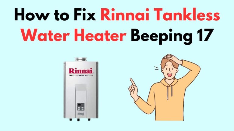 Rinnai Tankless Water Heater Beeping 17: Quick Fix Guide