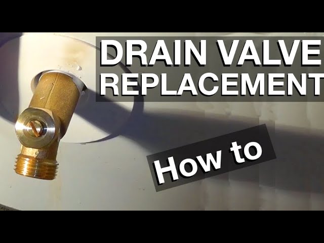 Replacing Drain Valve on Hot Water Heater: A Step-by-Step Guide