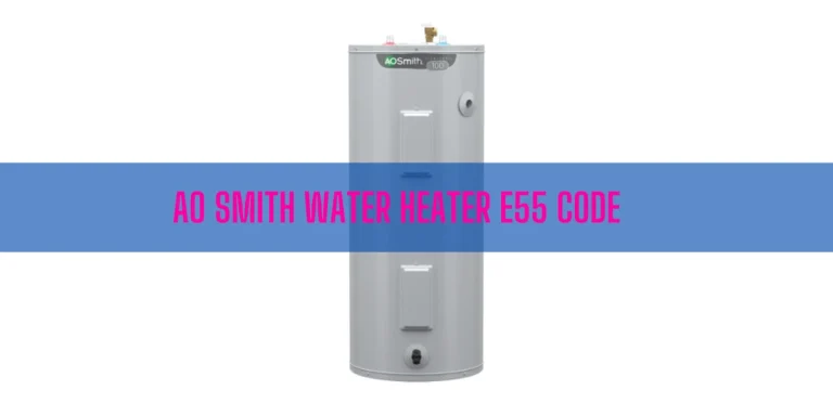 Ao Smith Water Heater E55 Code: Expert Troubleshooting Tips